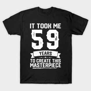 It Took Me 59 Years To Create This Masterpiece T-Shirt